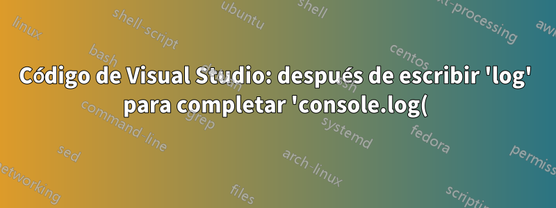 Código de Visual Studio: después de escribir 'log' para completar 'console.log()', agrega una nueva sugerencia de 'log' vacía