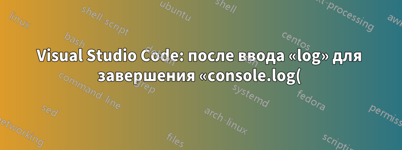 Visual Studio Code: после ввода «log» для завершения «console.log()» добавляется новое пустое предложение «log»