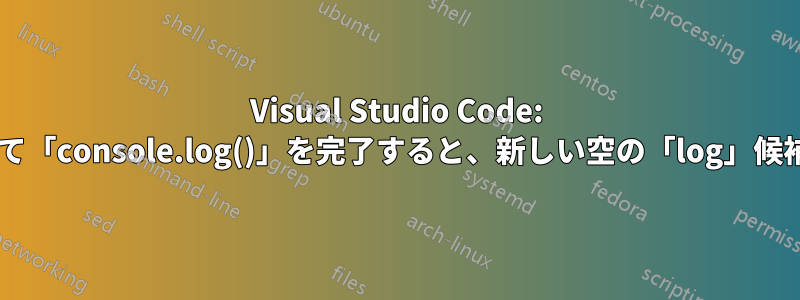 Visual Studio Code: 「log」と入力して「console.log()」を完了すると、新しい空の「log」候補が追加されます