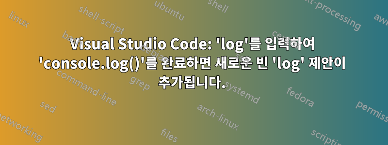 Visual Studio Code: 'log'를 입력하여 'console.log()'를 완료하면 새로운 빈 'log' 제안이 추가됩니다.