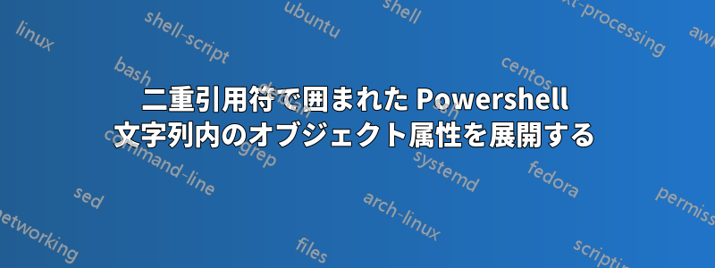 二重引用符で囲まれた Powershell 文字列内のオブジェクト属性を展開する