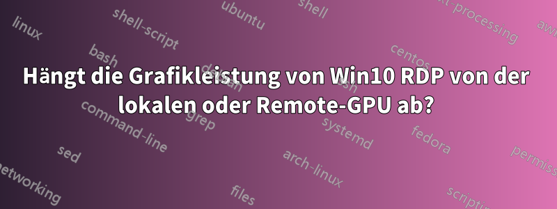 Hängt die Grafikleistung von Win10 RDP von der lokalen oder Remote-GPU ab?