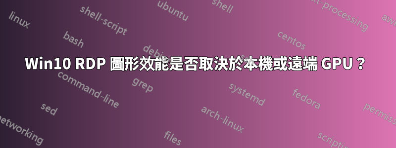 Win10 RDP 圖形效能是否取決於本機或遠端 GPU？