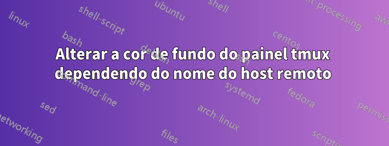 Alterar a cor de fundo do painel tmux dependendo do nome do host remoto