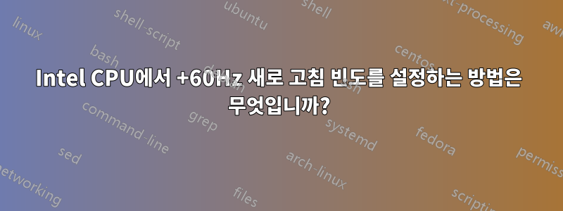 Intel CPU에서 +60Hz 새로 고침 빈도를 설정하는 방법은 무엇입니까?