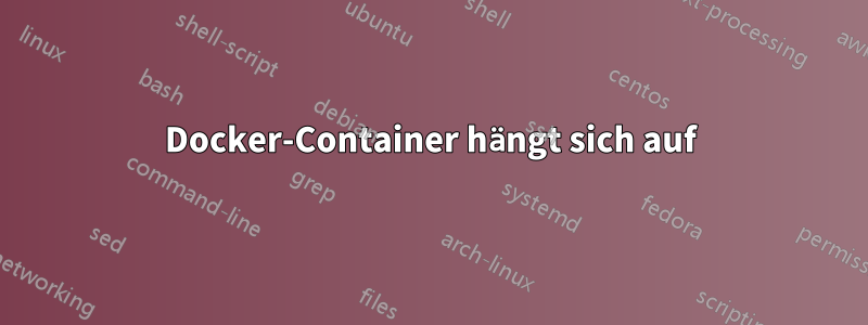 Docker-Container hängt sich auf