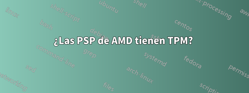 ¿Las PSP de AMD tienen TPM?