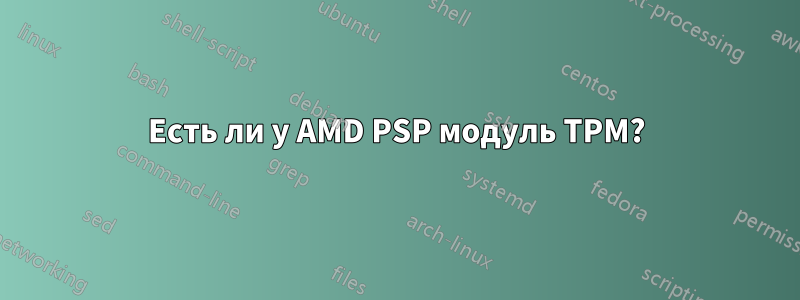 Есть ли у AMD PSP модуль TPM?