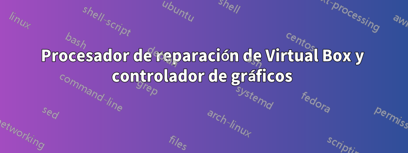 Procesador de reparación de Virtual Box y controlador de gráficos