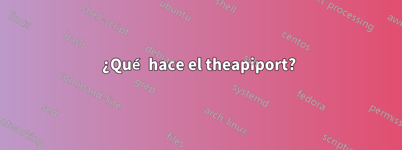 ¿Qué hace el theapiport?