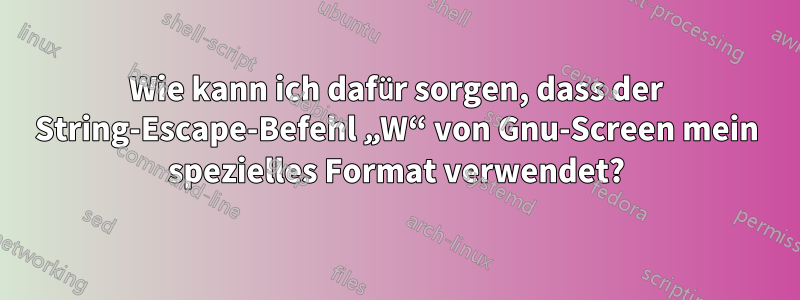 Wie kann ich dafür sorgen, dass der String-Escape-Befehl „W“ von Gnu-Screen mein spezielles Format verwendet?