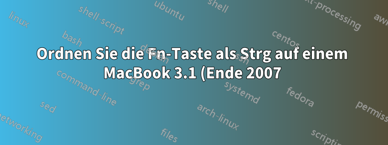 Ordnen Sie die Fn-Taste als Strg auf einem MacBook 3.1 (Ende 2007) mit dem neuesten Linux Mint zu.