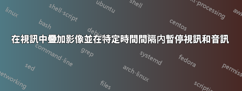 在視訊中疊加影像並在特定時間間隔內暫停視訊和音訊