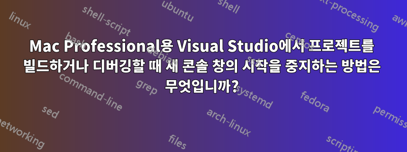 Mac Professional용 Visual Studio에서 프로젝트를 빌드하거나 디버깅할 때 새 콘솔 창의 시작을 중지하는 방법은 무엇입니까?