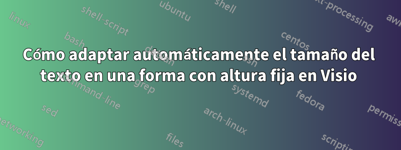 Cómo adaptar automáticamente el tamaño del texto en una forma con altura fija en Visio