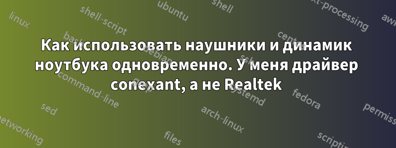 Как использовать наушники и динамик ноутбука одновременно. У меня драйвер conexant, а не Realtek