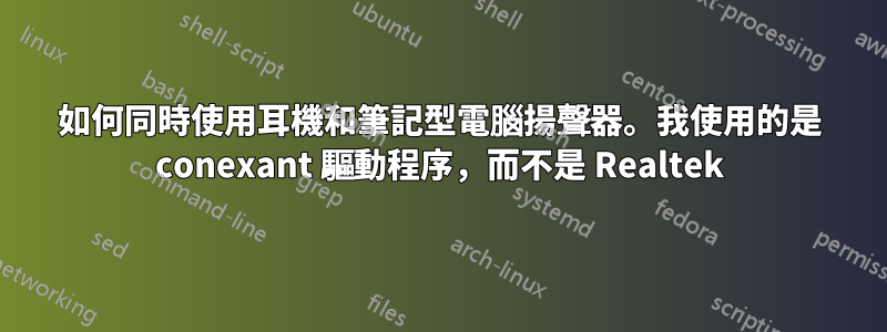 如何同時使用耳機和筆記型電腦揚聲器。我使用的是 conexant 驅動程序，而不是 Realtek