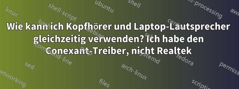 Wie kann ich Kopfhörer und Laptop-Lautsprecher gleichzeitig verwenden? Ich habe den Conexant-Treiber, nicht Realtek