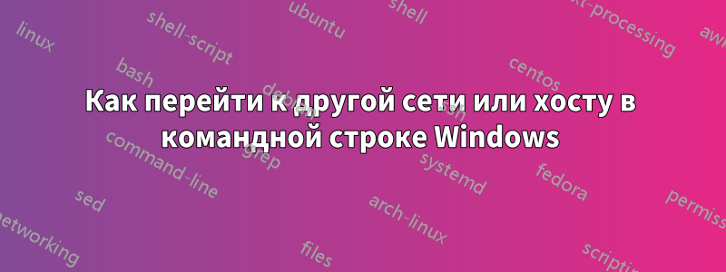 Как перейти к другой сети или хосту в командной строке Windows