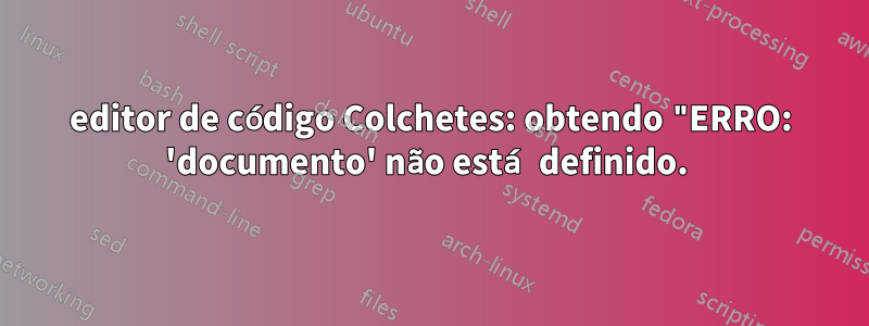 editor de código Colchetes: obtendo "ERRO: 'documento' não está definido. 