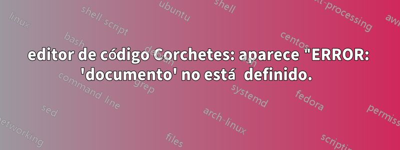 editor de código Corchetes: aparece "ERROR: 'documento' no está definido. 