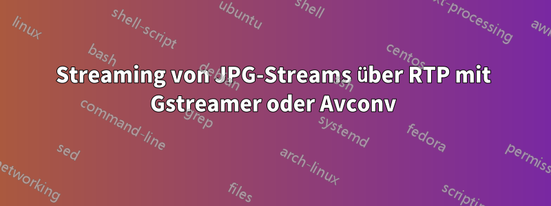 Streaming von JPG-Streams über RTP mit Gstreamer oder Avconv