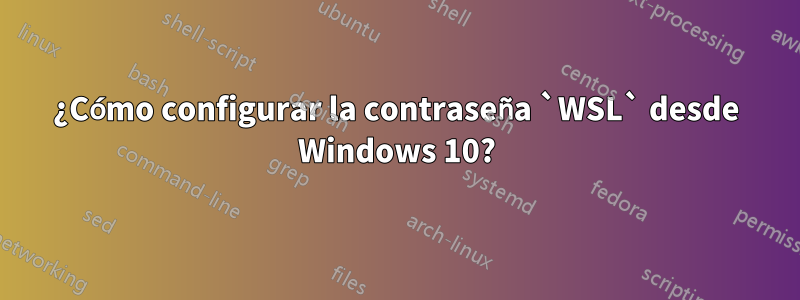 ¿Cómo configurar la contraseña `WSL` desde Windows 10?