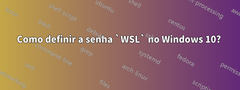 Como definir a senha `WSL` no Windows 10?