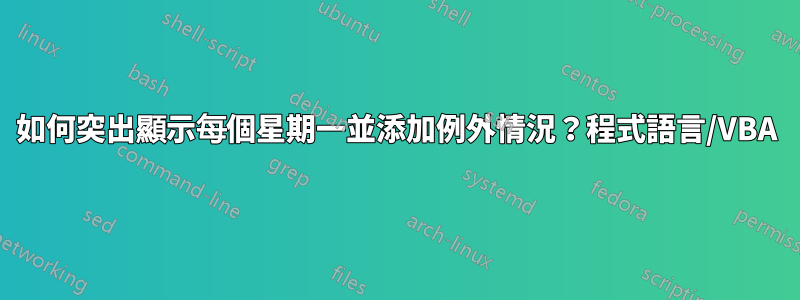 如何突出顯示每個星期一並添加例外情況？程式語言/VBA