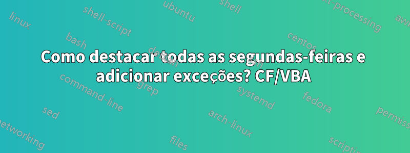 Como destacar todas as segundas-feiras e adicionar exceções? CF/VBA