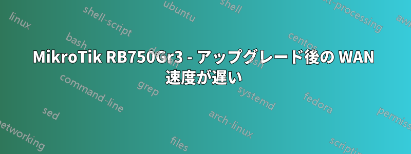 MikroTik RB750Gr3 - アップグレード後の WAN 速度が遅い