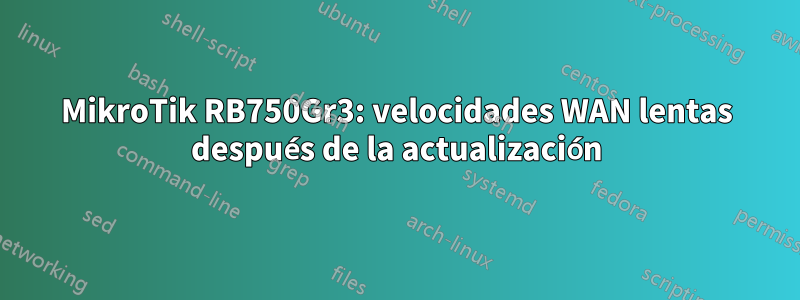 MikroTik RB750Gr3: velocidades WAN lentas después de la actualización