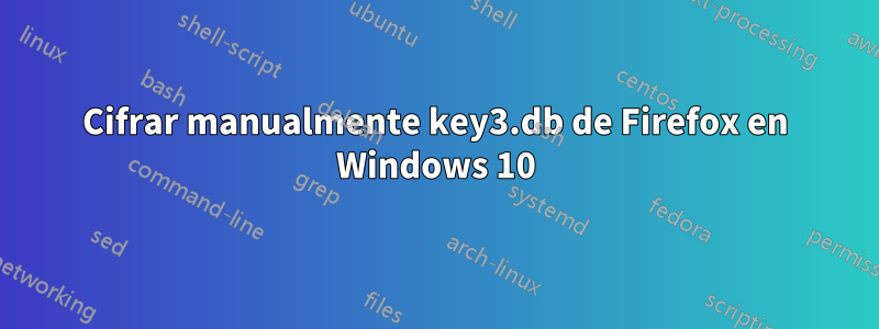 Cifrar manualmente key3.db de Firefox en Windows 10