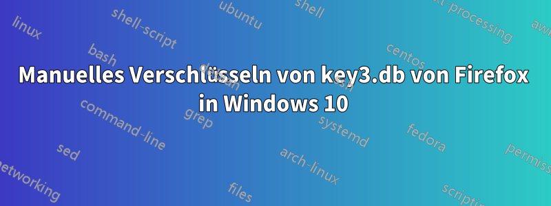 Manuelles Verschlüsseln von key3.db von Firefox in Windows 10