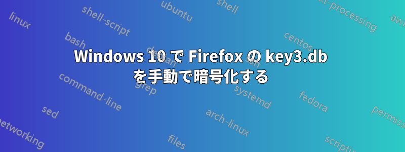 Windows 10 で Firefox の key3.db を手動で暗号化する