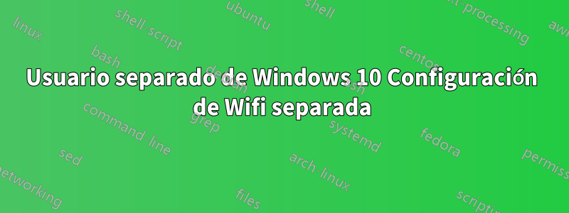 Usuario separado de Windows 10 Configuración de Wifi separada