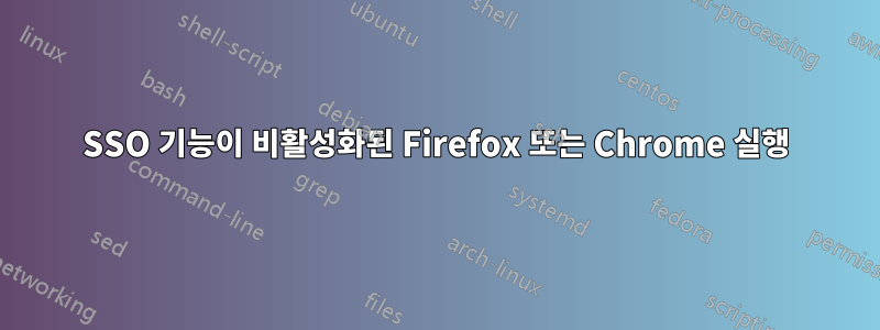 SSO 기능이 비활성화된 Firefox 또는 Chrome 실행