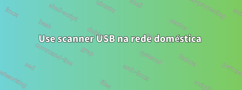 Use scanner USB na rede doméstica