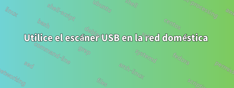 Utilice el escáner USB en la red doméstica