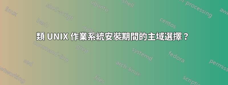 類 UNIX 作業系統安裝期間的主域選擇？