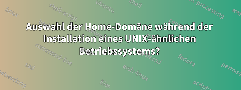 Auswahl der Home-Domäne während der Installation eines UNIX-ähnlichen Betriebssystems?