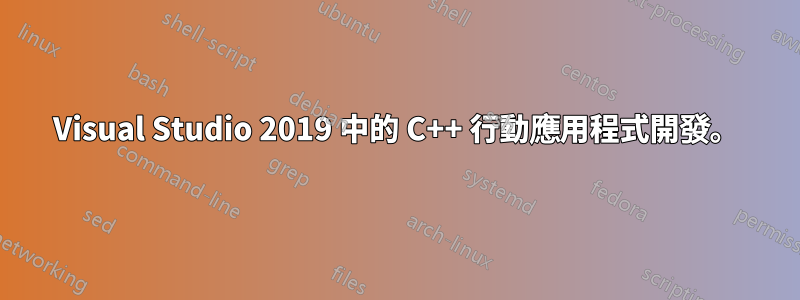 Visual Studio 2019 中的 C++ 行動應用程式開發。