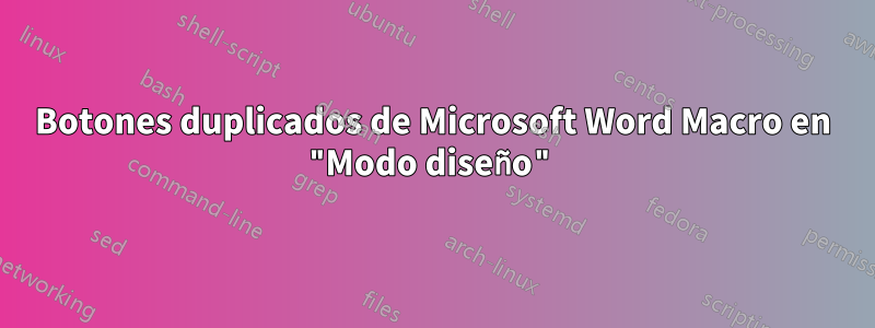 Botones duplicados de Microsoft Word Macro en "Modo diseño"