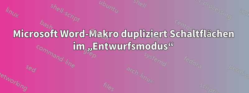 Microsoft Word-Makro dupliziert Schaltflächen im „Entwurfsmodus“