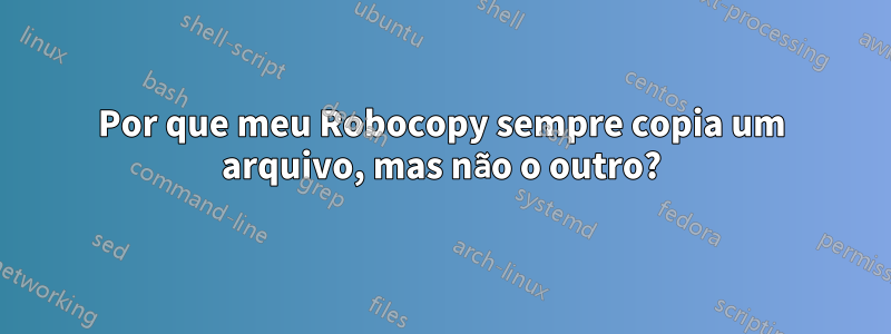 Por que meu Robocopy sempre copia um arquivo, mas não o outro?