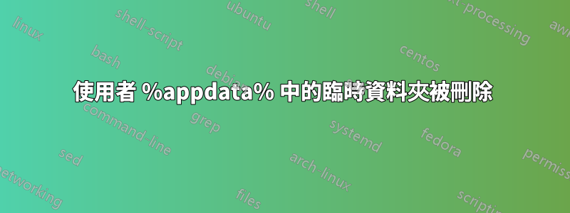 使用者 %appdata% 中的臨時資料夾被刪除