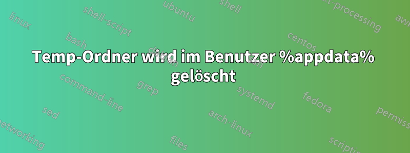 Temp-Ordner wird im Benutzer %appdata% gelöscht