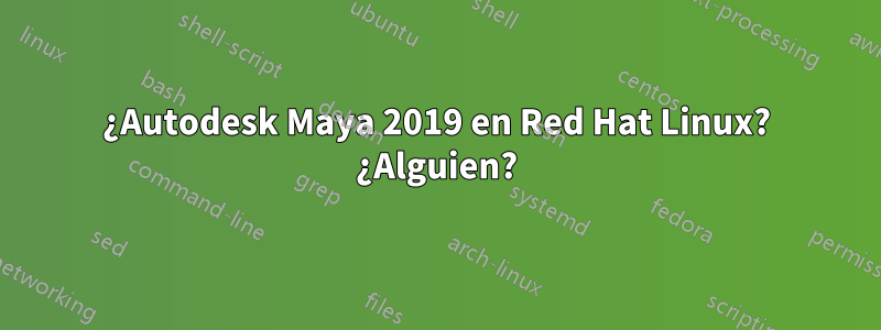 ¿Autodesk Maya 2019 en Red Hat Linux? ¿Alguien?