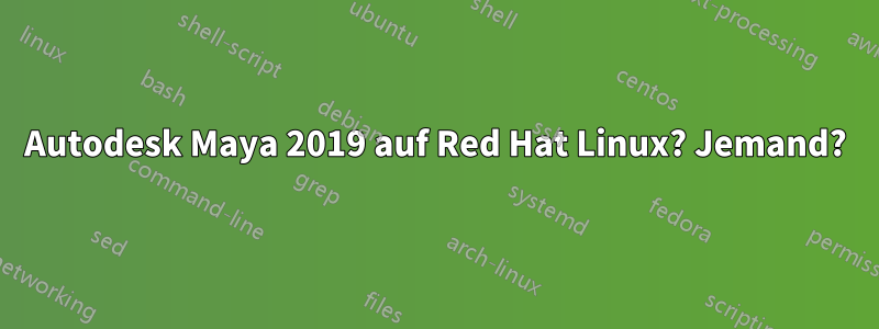 Autodesk Maya 2019 auf Red Hat Linux? Jemand?