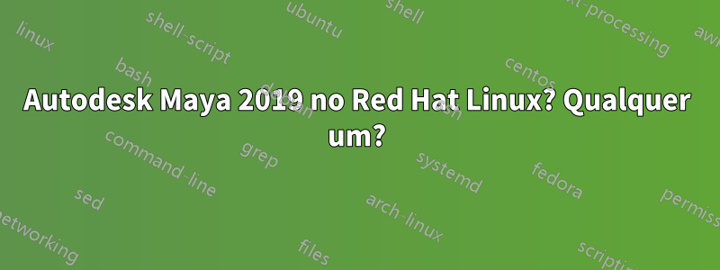 Autodesk Maya 2019 no Red Hat Linux? Qualquer um?